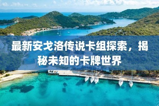 最新安戈洛傳說卡組探索，揭秘未知的卡牌世界
