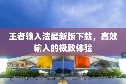 王者輸入法最新版下載，高效輸入的極致體驗