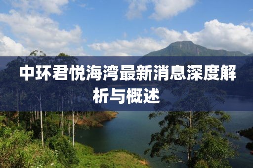 中環(huán)君悅海灣最新消息深度解析與概述