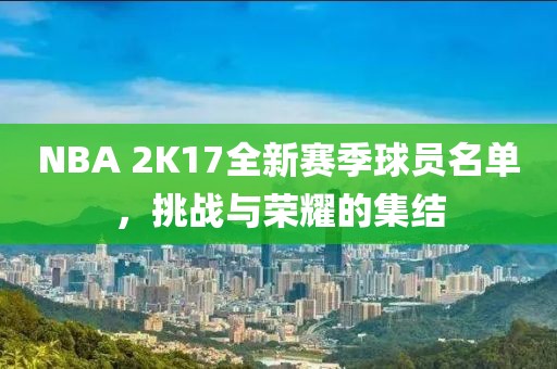 NBA 2K17全新賽季球員名單，挑戰(zhàn)與榮耀的集結(jié)