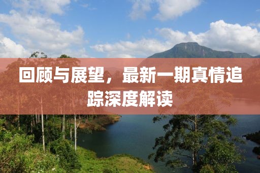 回顧與展望，最新一期真情追蹤深度解讀