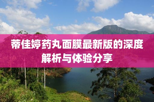 蒂佳婷藥丸面膜最新版的深度解析與體驗(yàn)分享