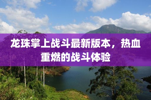 龍珠掌上戰(zhàn)斗最新版本，熱血重燃的戰(zhàn)斗體驗(yàn)