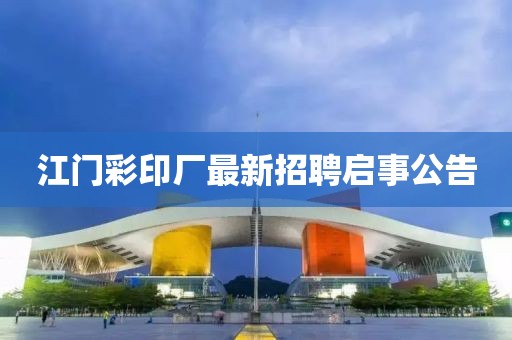 江門彩印廠最新招聘啟事公告