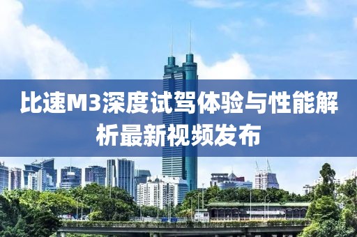 比速M(fèi)3深度試駕體驗(yàn)與性能解析最新視頻發(fā)布
