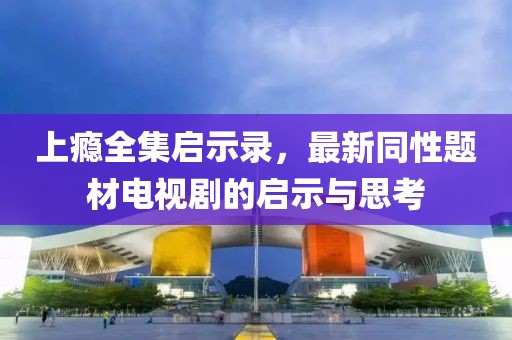 上癮全集啟示錄，最新同性題材電視劇的啟示與思考
