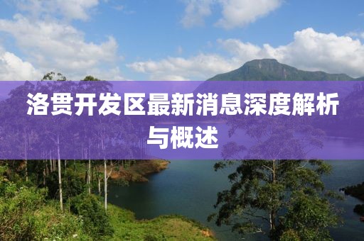 洛貫開發(fā)區(qū)最新消息深度解析與概述