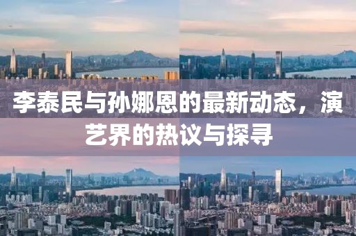 李泰民與孫娜恩的最新動(dòng)態(tài)，演藝界的熱議與探尋