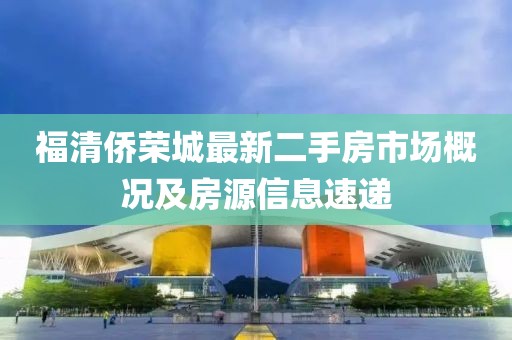 福清僑榮城最新二手房市場概況及房源信息速遞