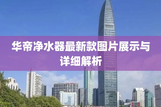 華帝凈水器最新款圖片展示與詳細(xì)解析