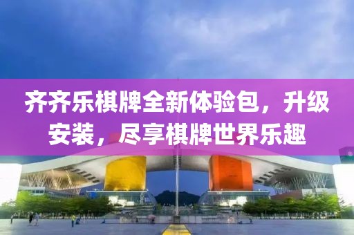 齊齊樂(lè)棋牌全新體驗(yàn)包，升級(jí)安裝，盡享棋牌世界樂(lè)趣