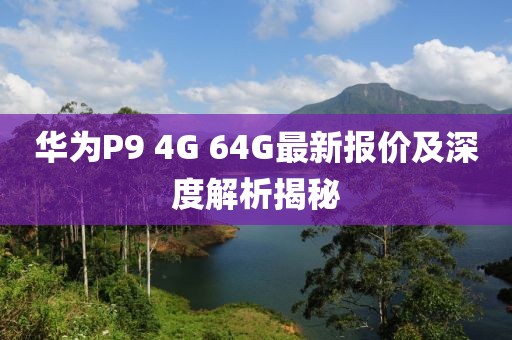 華為P9 4G 64G最新報價及深度解析揭秘