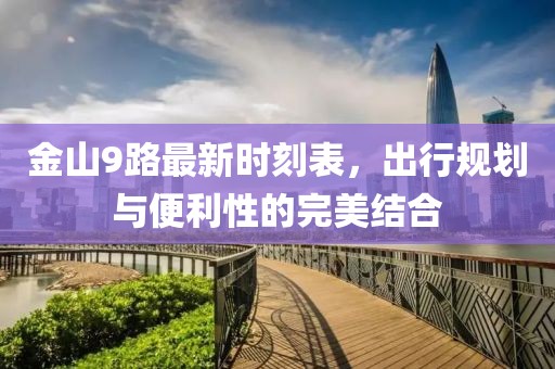 金山9路最新時刻表，出行規(guī)劃與便利性的完美結(jié)合