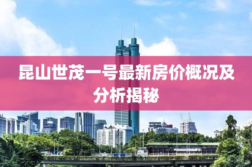 昆山世茂一號(hào)最新房價(jià)概況及分析揭秘