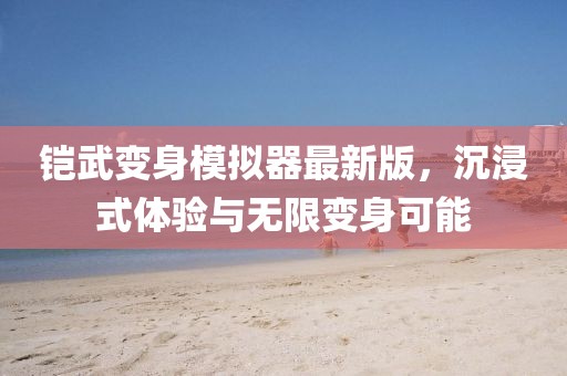 鎧武變身模擬器最新版，沉浸式體驗與無限變身可能