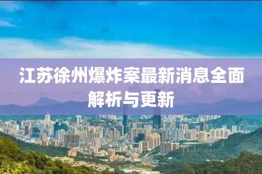 江蘇徐州爆炸案最新消息全面解析與更新