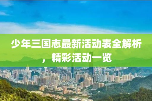 少年三國志最新活動(dòng)表全解析，精彩活動(dòng)一覽