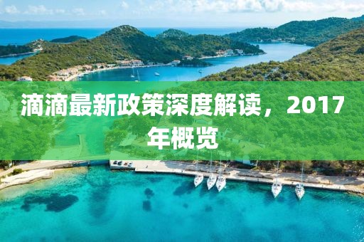 滴滴最新政策深度解讀，2017年概覽