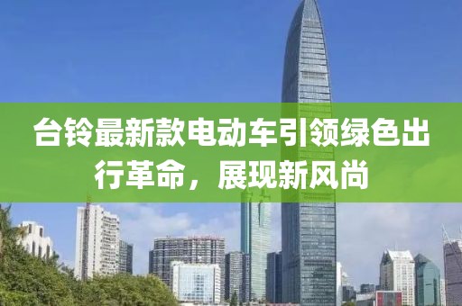 臺(tái)鈴最新款電動(dòng)車引領(lǐng)綠色出行革命，展現(xiàn)新風(fēng)尚