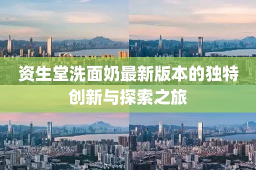 資生堂洗面奶最新版本的獨(dú)特創(chuàng)新與探索之旅