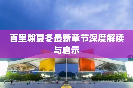 百里翰夏冬最新章節(jié)深度解讀與啟示