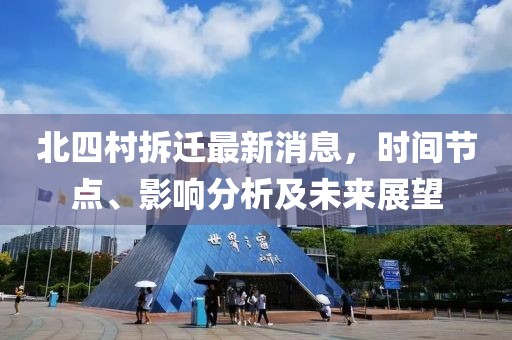 北四村拆遷最新消息，時間節(jié)點、影響分析及未來展望