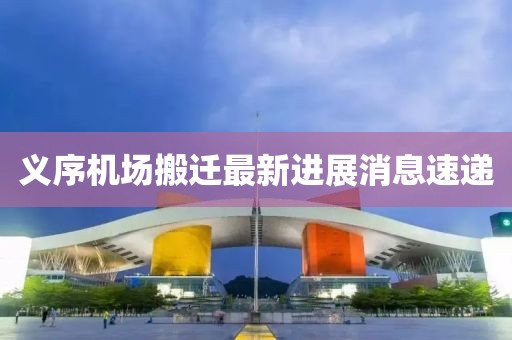義序機(jī)場搬遷最新進(jìn)展消息速遞
