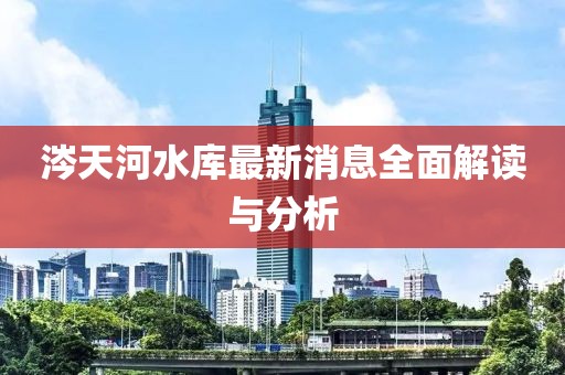 涔天河水庫(kù)最新消息全面解讀與分析