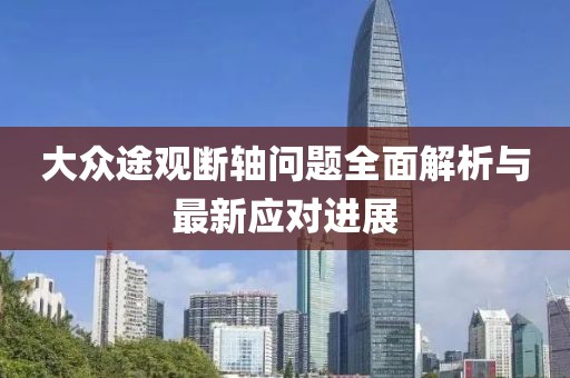 大眾途觀斷軸問題全面解析與最新應(yīng)對進展