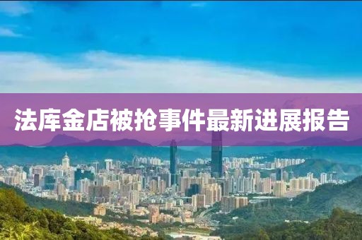 法庫(kù)金店被搶事件最新進(jìn)展報(bào)告