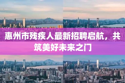 惠州市殘疾人最新招聘啟航，共筑美好未來之門
