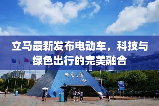 立馬最新發(fā)布電動車，科技與綠色出行的完美融合