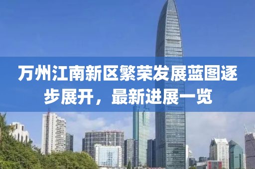 萬州江南新區(qū)繁榮發(fā)展藍(lán)圖逐步展開，最新進(jìn)展一覽