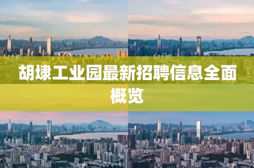 胡埭工業(yè)園最新招聘信息全面概覽