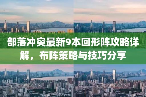 部落沖突最新9本回形陣攻略詳解，布陣策略與技巧分享