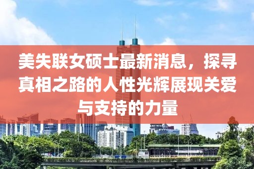 美失聯(lián)女碩士最新消息，探尋真相之路的人性光輝展現(xiàn)關(guān)愛(ài)與支持的力量