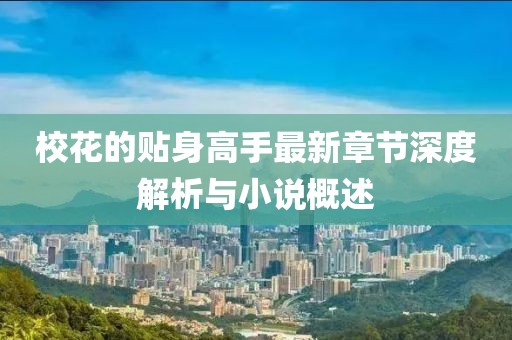 ?；ǖ馁N身高手最新章節(jié)深度解析與小說(shuō)概述
