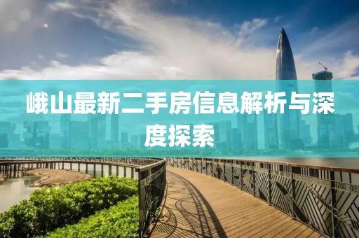 峨山最新二手房信息解析與深度探索