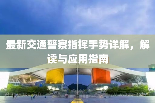 最新交通警察指揮手勢詳解，解讀與應(yīng)用指南