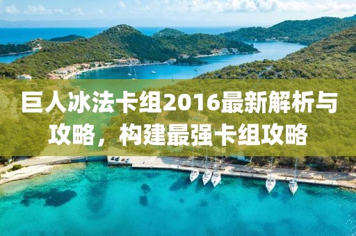 巨人冰法卡組2016最新解析與攻略，構(gòu)建最強(qiáng)卡組攻略