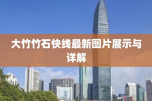 大竹竹石快線最新圖片展示與詳解