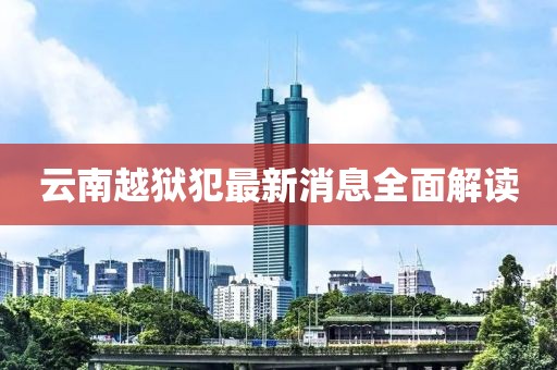 云南越獄犯最新消息全面解讀
