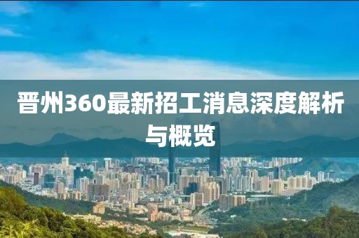 晉州360最新招工消息深度解析與概覽