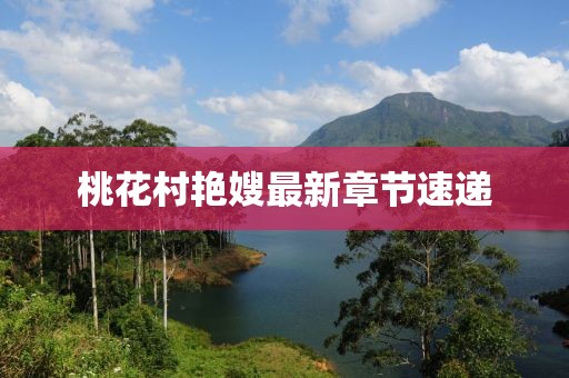 桃花村艷嫂最新章節(jié)速遞