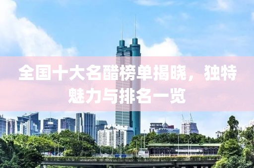 全國十大名醋榜單揭曉，獨(dú)特魅力與排名一覽