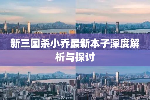 新三國殺小喬最新本子深度解析與探討