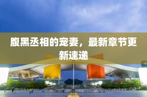 腹黑丞相的寵妻，最新章節(jié)更新速遞
