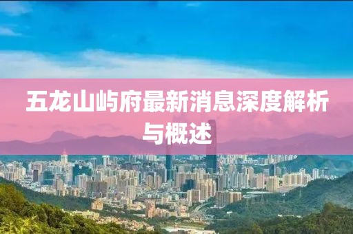 五龍山嶼府最新消息深度解析與概述