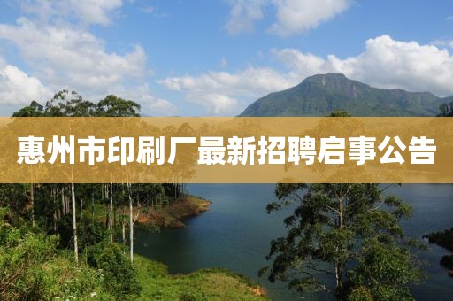 惠州市印刷廠最新招聘啟事公告