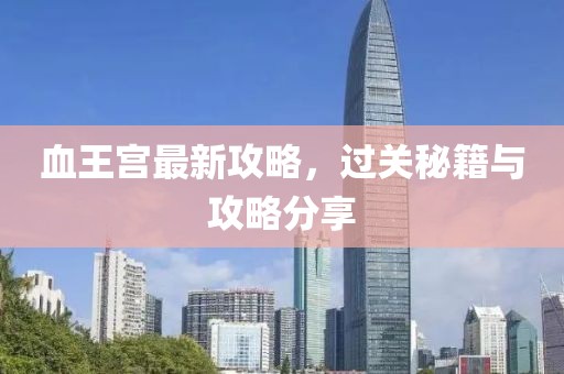血王宮最新攻略，過關秘籍與攻略分享